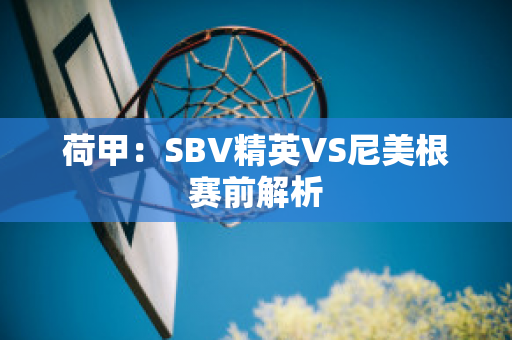 荷甲：SBV精英VS尼美根赛前解析